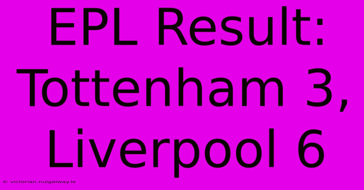 EPL Result: Tottenham 3, Liverpool 6