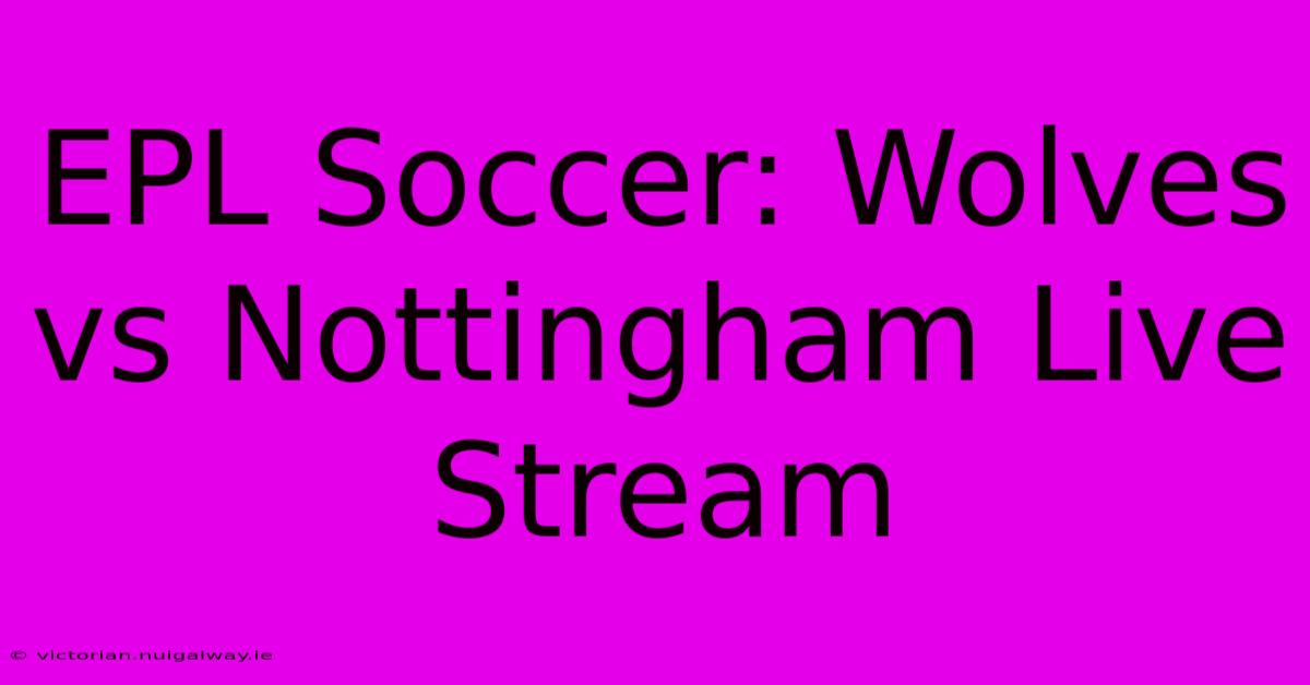 EPL Soccer: Wolves Vs Nottingham Live Stream