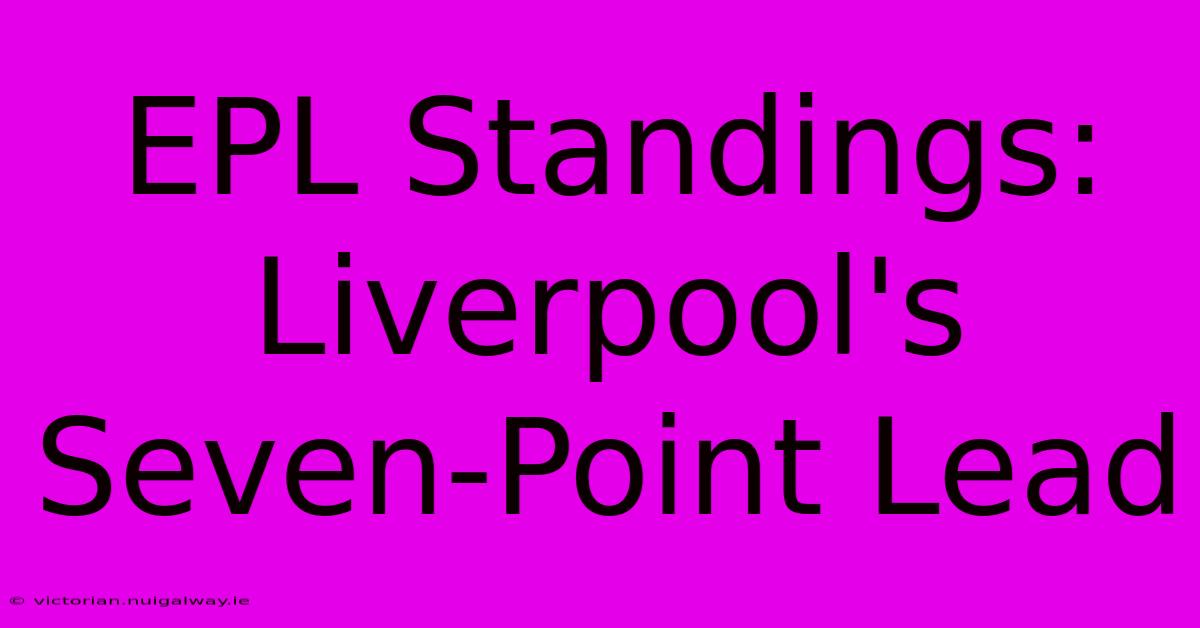 EPL Standings: Liverpool's Seven-Point Lead