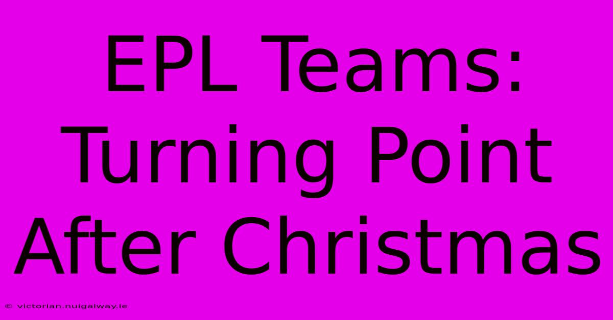 EPL Teams: Turning Point After Christmas