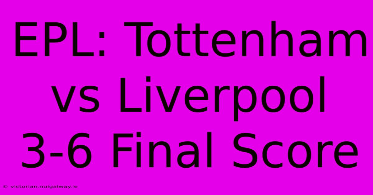 EPL: Tottenham Vs Liverpool 3-6 Final Score