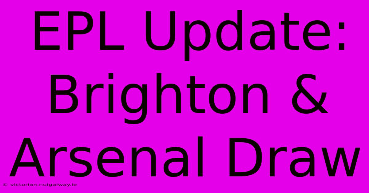 EPL Update: Brighton & Arsenal Draw