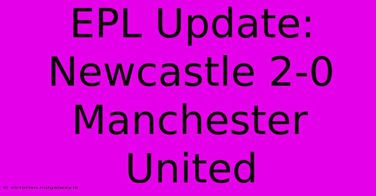 EPL Update: Newcastle 2-0 Manchester United