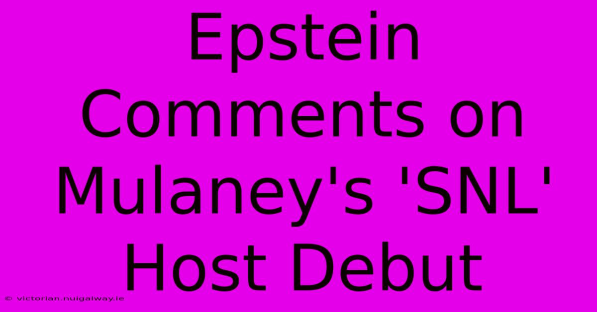 Epstein Comments On Mulaney's 'SNL' Host Debut 