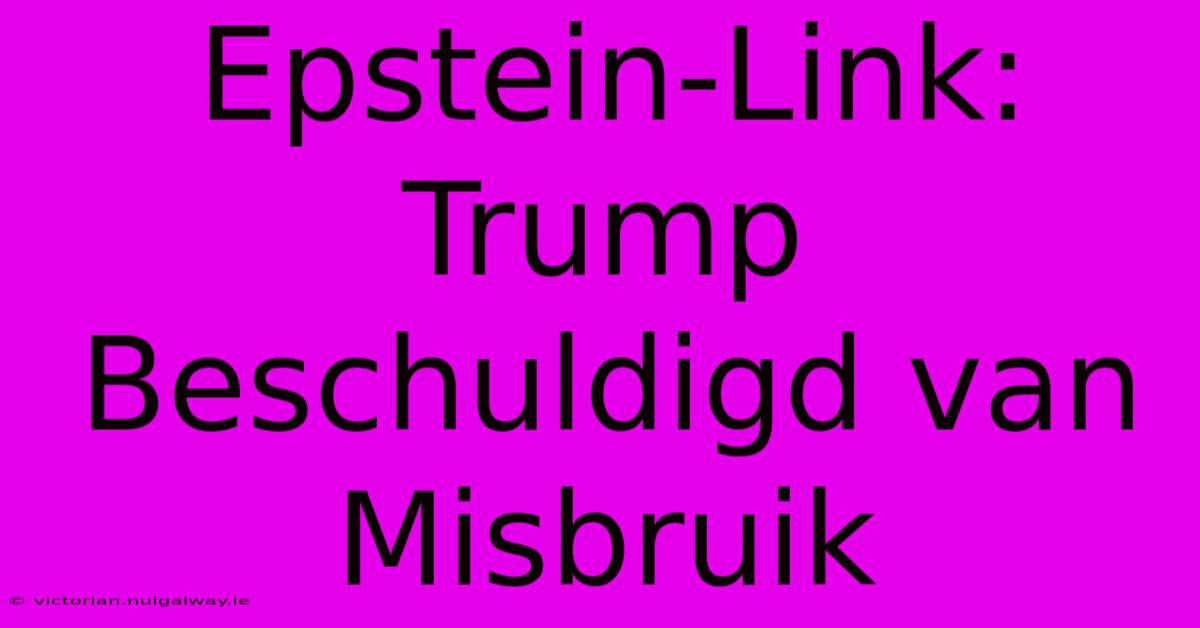 Epstein-Link: Trump Beschuldigd Van Misbruik