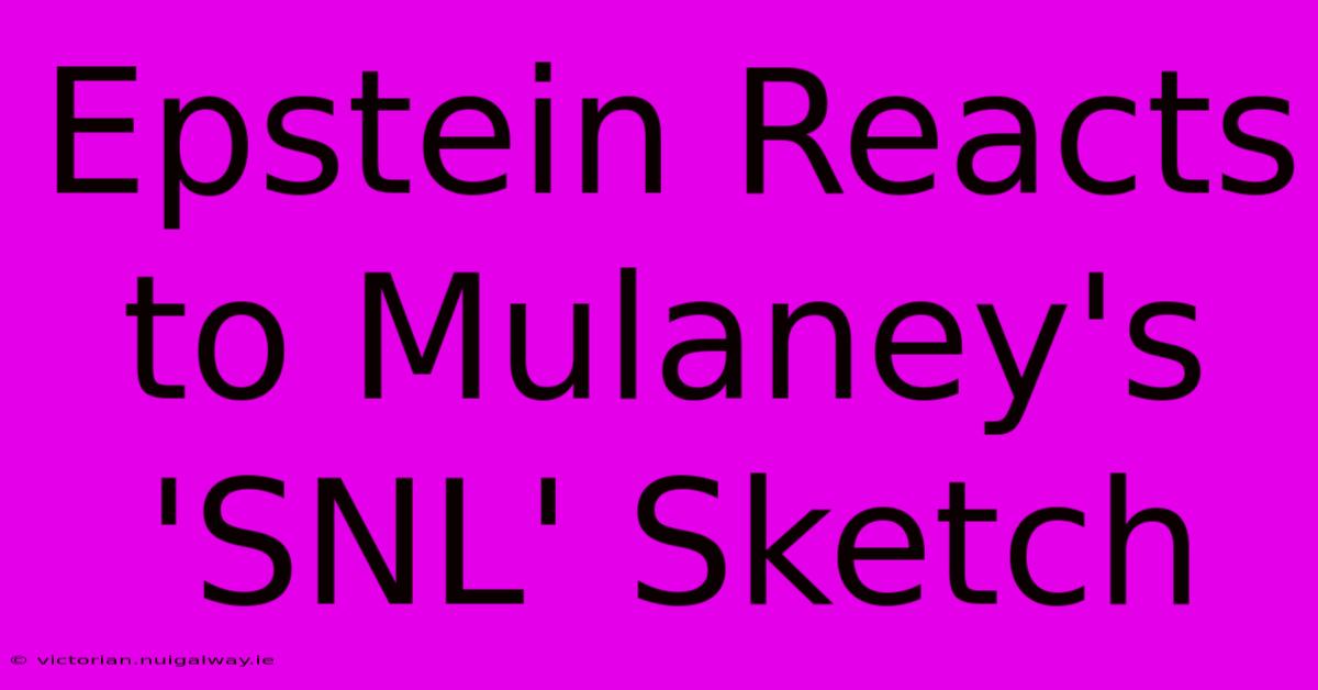 Epstein Reacts To Mulaney's 'SNL' Sketch