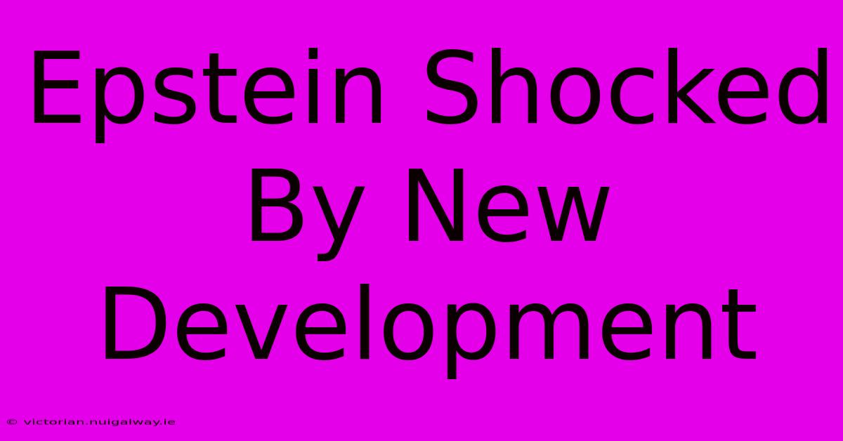 Epstein Shocked By New Development