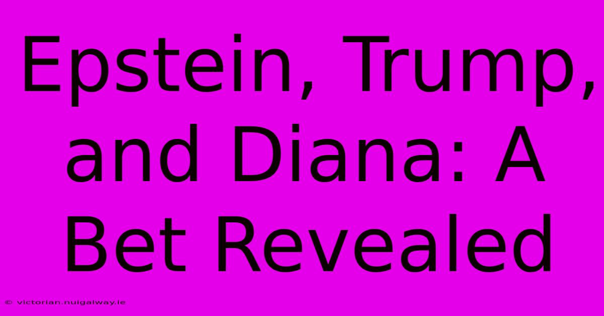 Epstein, Trump, And Diana: A Bet Revealed