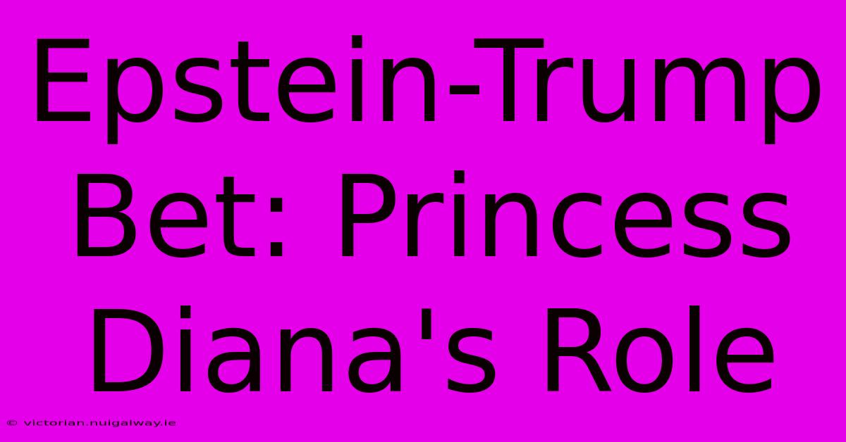 Epstein-Trump Bet: Princess Diana's Role