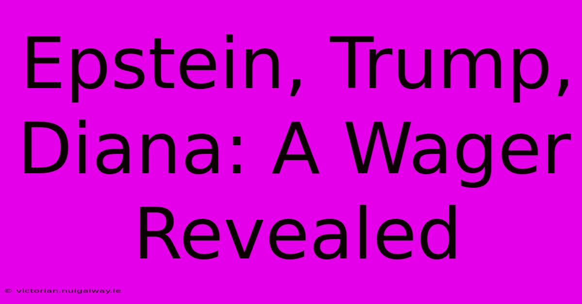 Epstein, Trump, Diana: A Wager Revealed