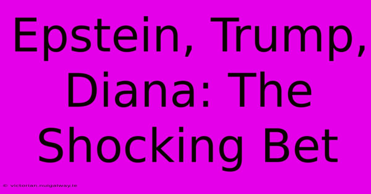 Epstein, Trump, Diana: The Shocking Bet 