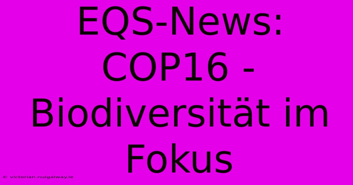 EQS-News: COP16 -  Biodiversität Im Fokus