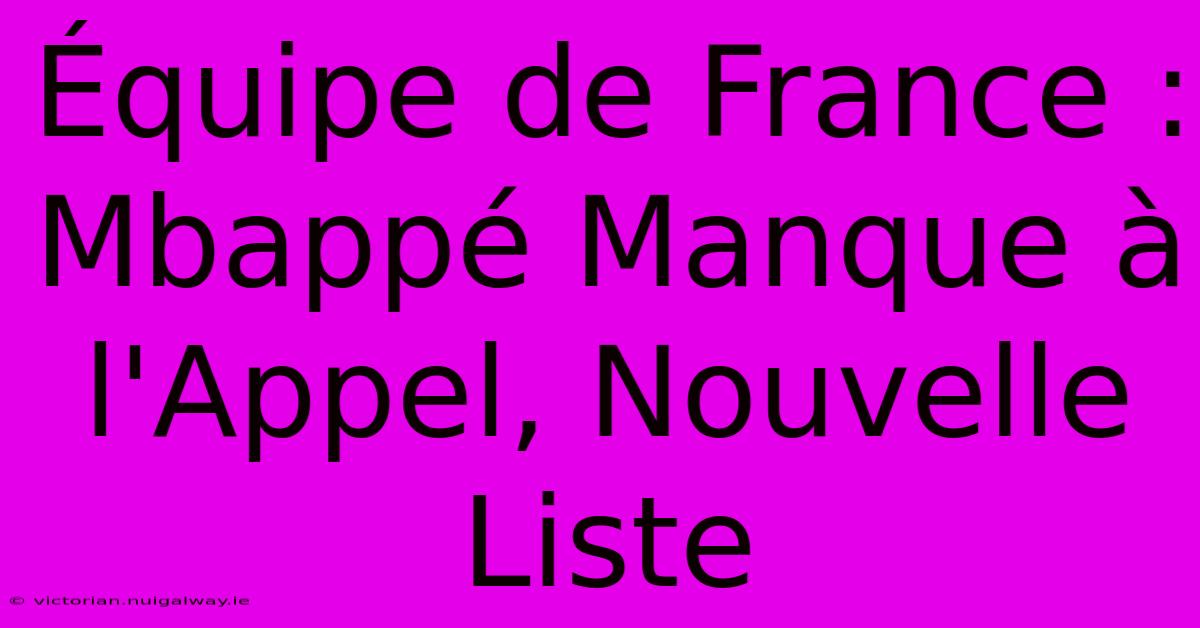 Équipe De France : Mbappé Manque À L'Appel, Nouvelle Liste