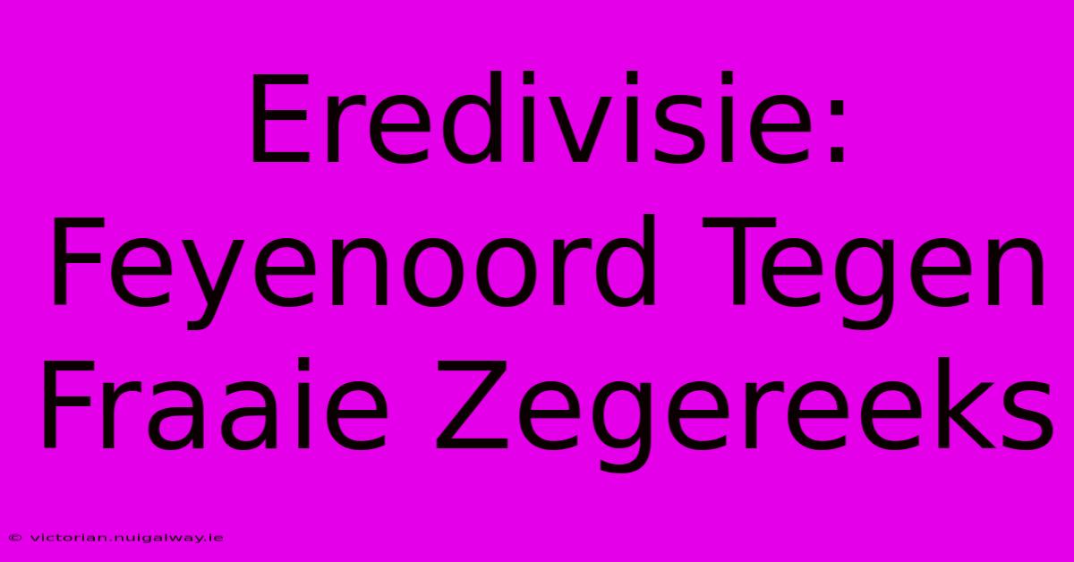 Eredivisie: Feyenoord Tegen Fraaie Zegereeks