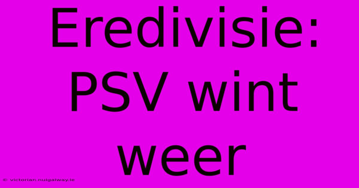 Eredivisie: PSV Wint Weer