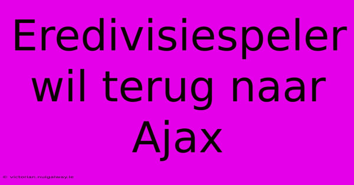 Eredivisiespeler Wil Terug Naar Ajax