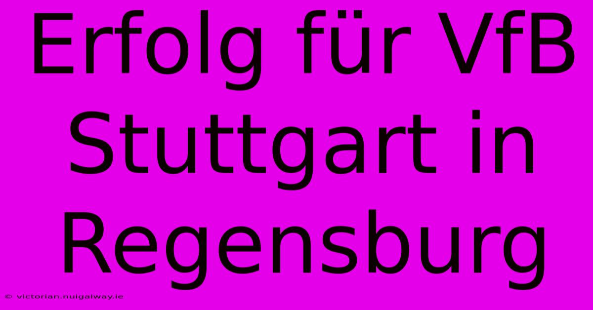 Erfolg Für VfB Stuttgart In Regensburg