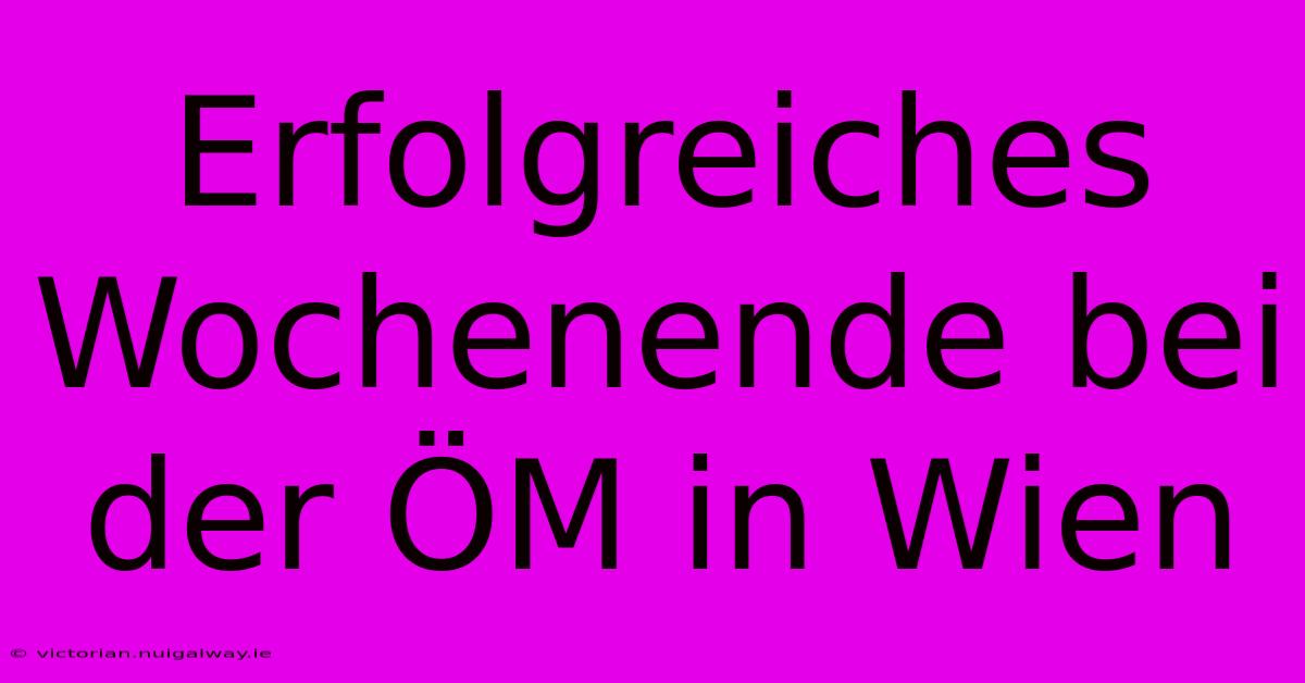 Erfolgreiches Wochenende Bei Der ÖM In Wien