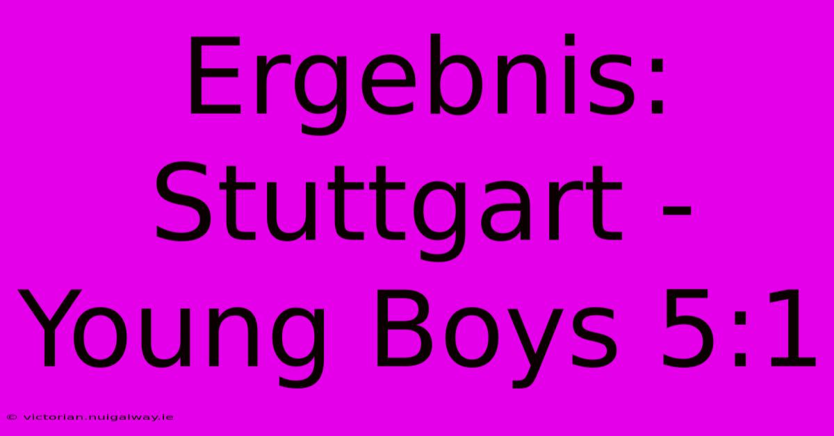 Ergebnis: Stuttgart - Young Boys 5:1