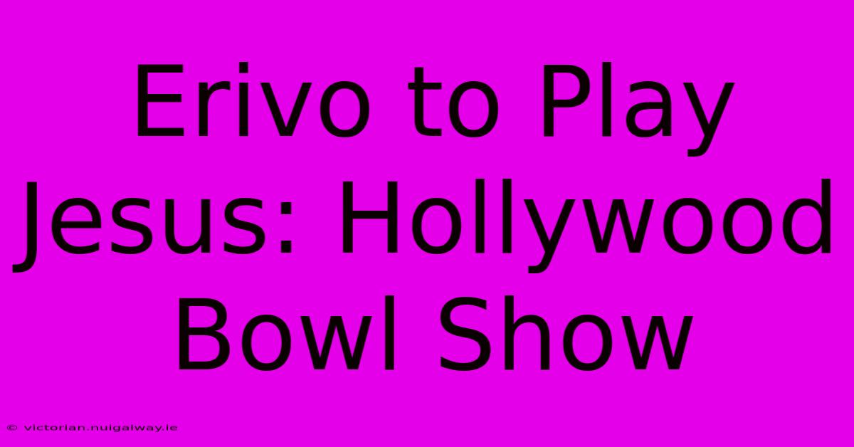 Erivo To Play Jesus: Hollywood Bowl Show