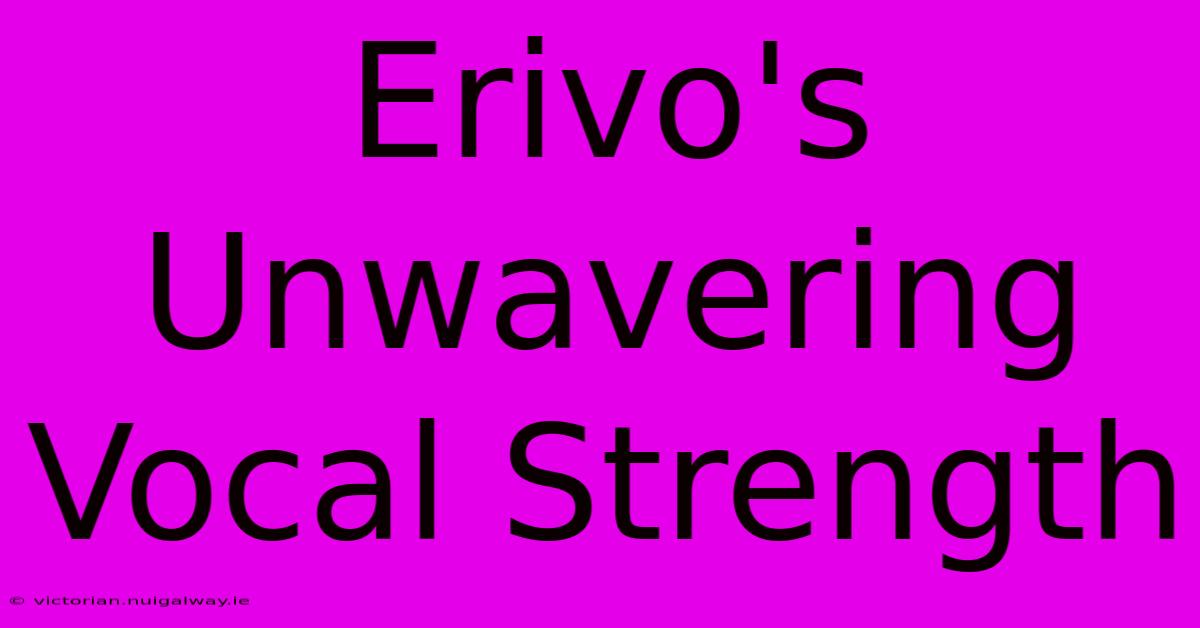 Erivo's Unwavering Vocal Strength