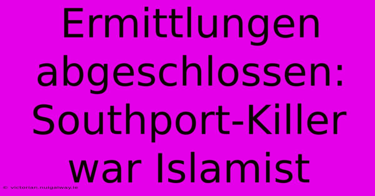 Ermittlungen Abgeschlossen: Southport-Killer War Islamist