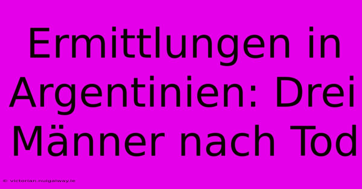 Ermittlungen In Argentinien: Drei Männer Nach Tod