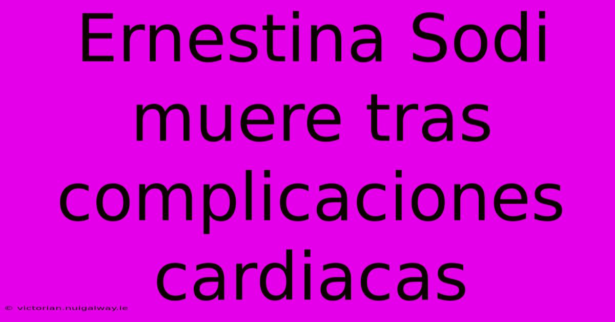 Ernestina Sodi Muere Tras Complicaciones Cardiacas