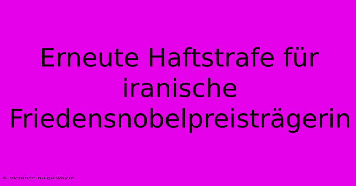 Erneute Haftstrafe Für Iranische Friedensnobelpreisträgerin