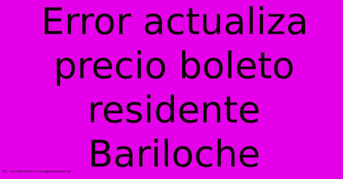 Error Actualiza Precio Boleto Residente Bariloche