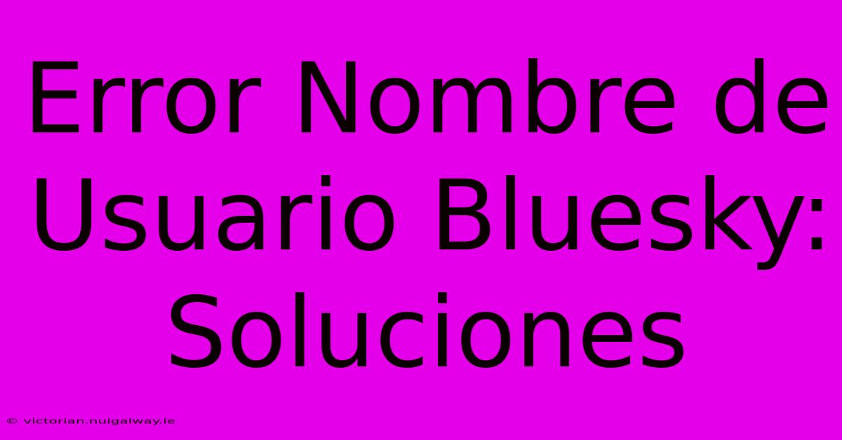 Error Nombre De Usuario Bluesky: Soluciones