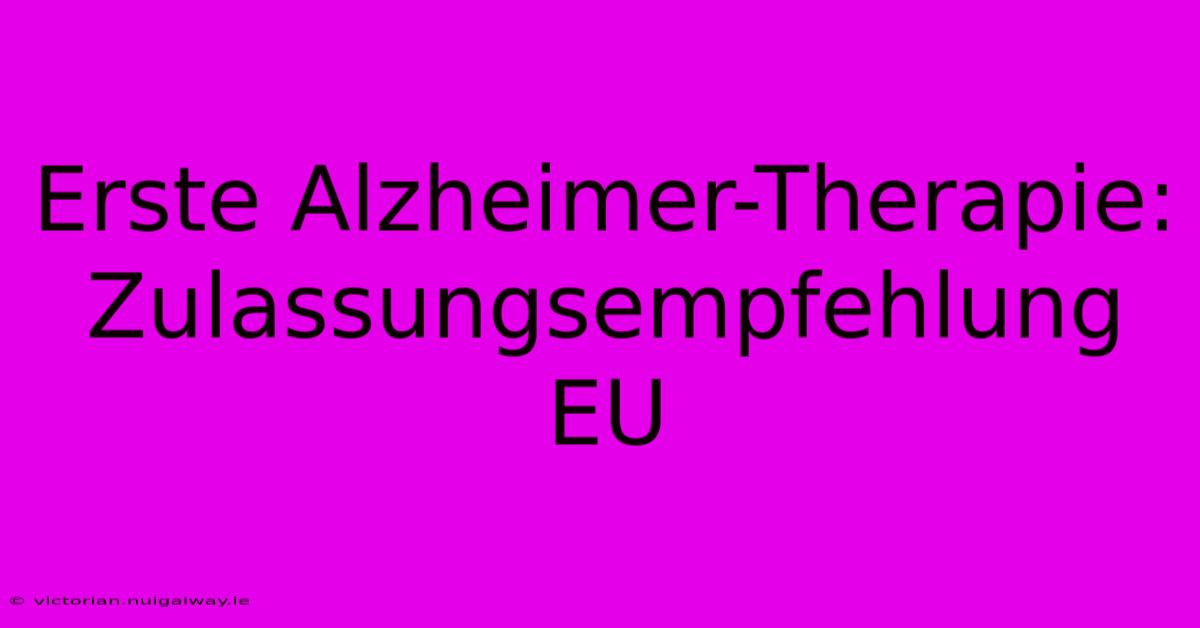 Erste Alzheimer-Therapie: Zulassungsempfehlung EU