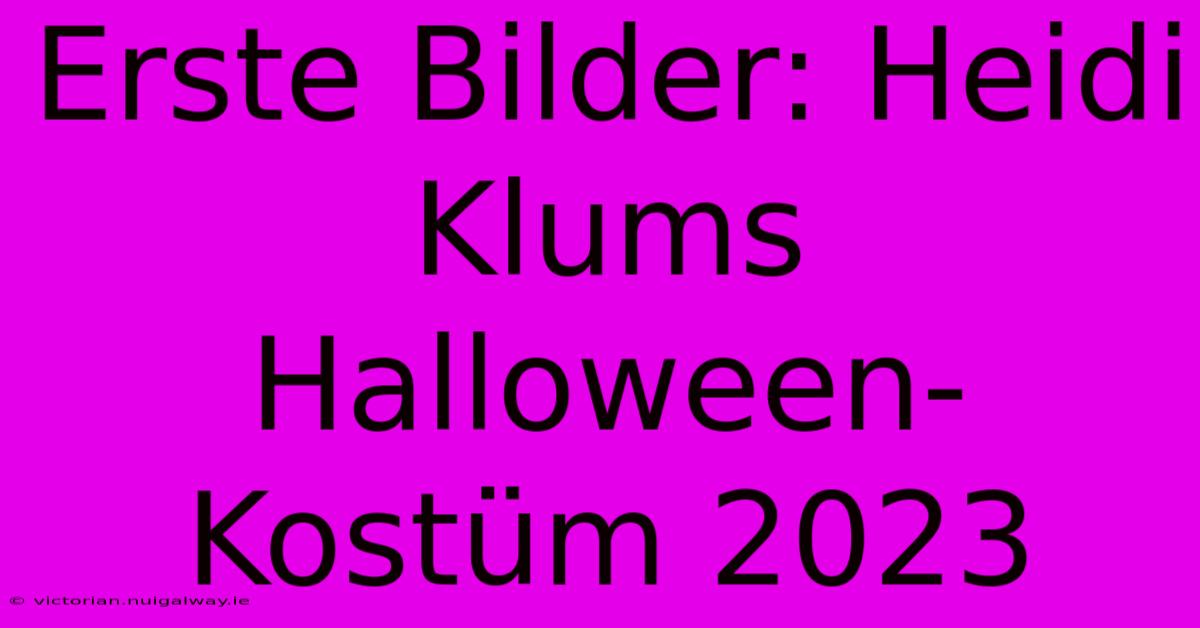 Erste Bilder: Heidi Klums Halloween-Kostüm 2023 