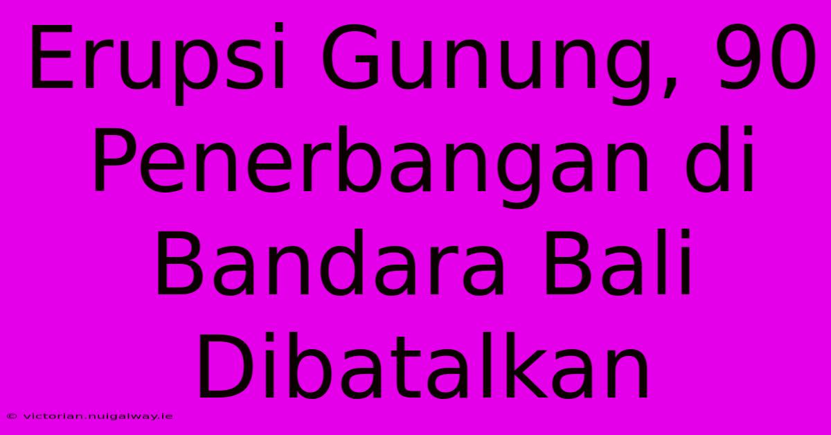 Erupsi Gunung, 90 Penerbangan Di Bandara Bali Dibatalkan