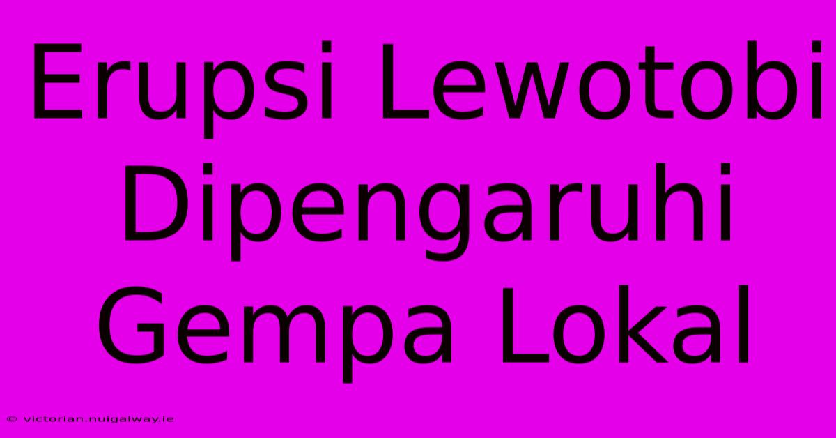 Erupsi Lewotobi Dipengaruhi Gempa Lokal