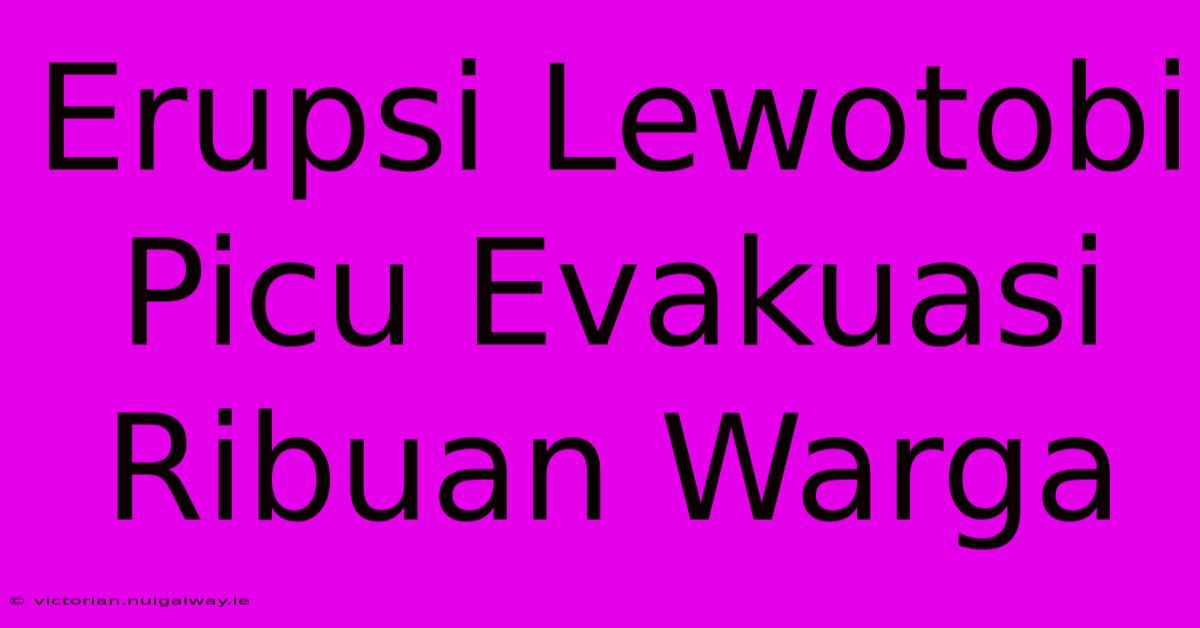 Erupsi Lewotobi Picu Evakuasi Ribuan Warga