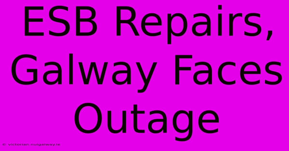 ESB Repairs, Galway Faces Outage