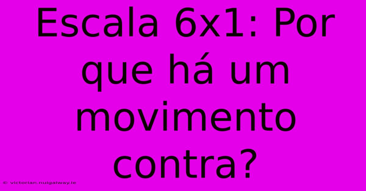 Escala 6x1: Por Que Há Um Movimento Contra? 