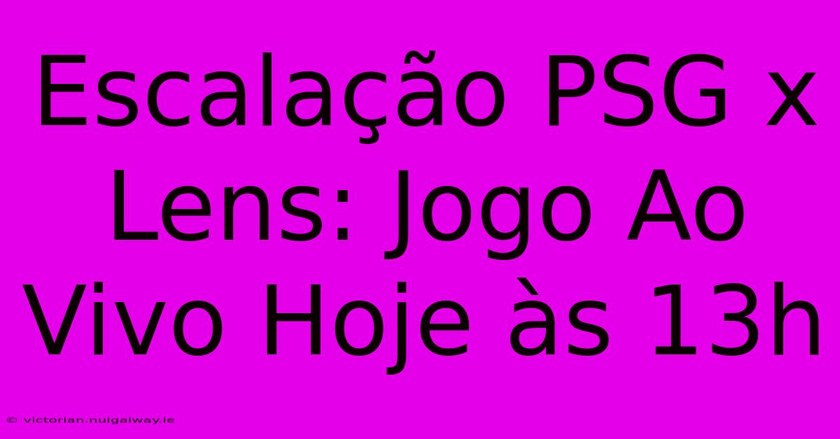 Escalação PSG X Lens: Jogo Ao Vivo Hoje Às 13h