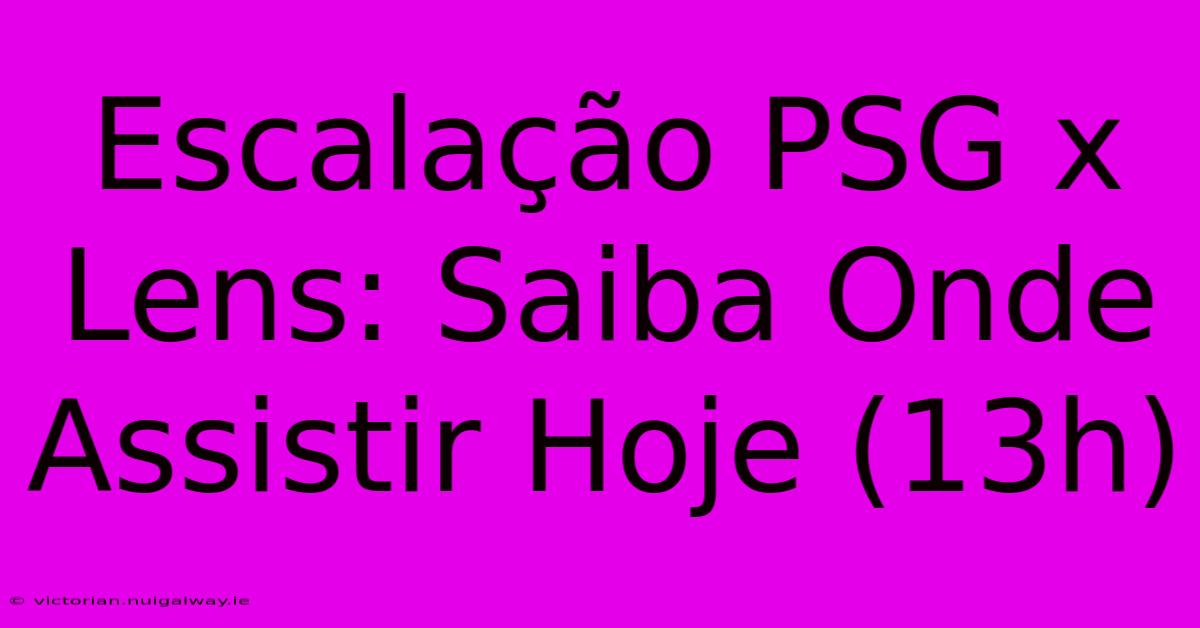 Escalação PSG X Lens: Saiba Onde Assistir Hoje (13h) 