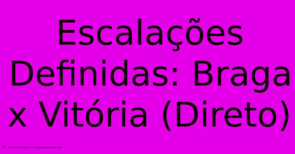 Escalações Definidas: Braga X Vitória (Direto)