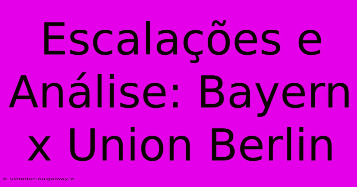 Escalações E Análise: Bayern X Union Berlin