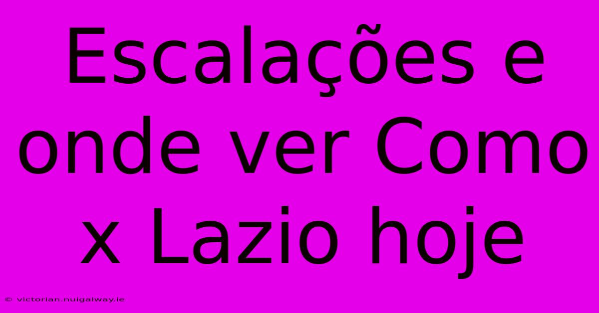 Escalações E Onde Ver Como X Lazio Hoje