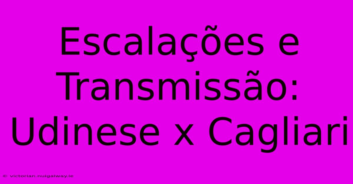 Escalações E Transmissão: Udinese X Cagliari 