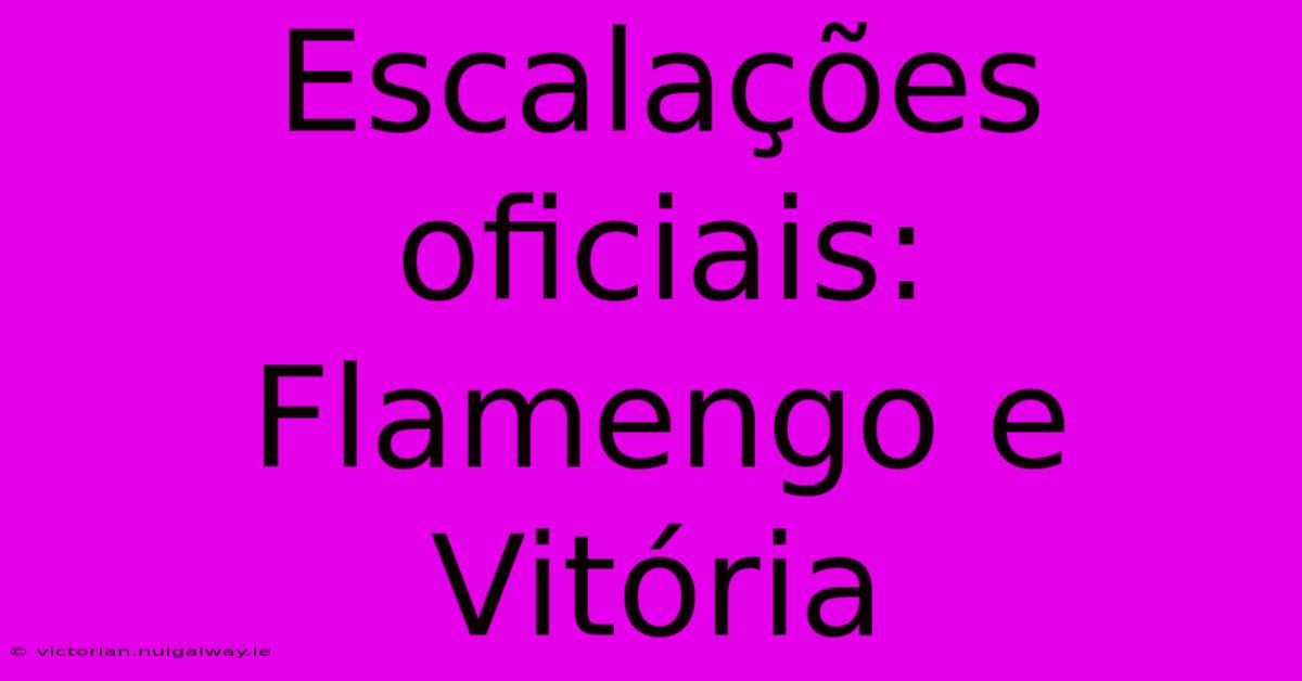 Escalações Oficiais: Flamengo E Vitória