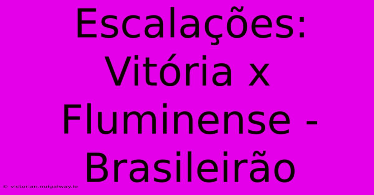 Escalações: Vitória X Fluminense - Brasileirão