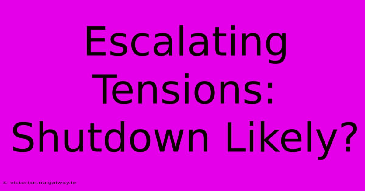 Escalating Tensions: Shutdown Likely?