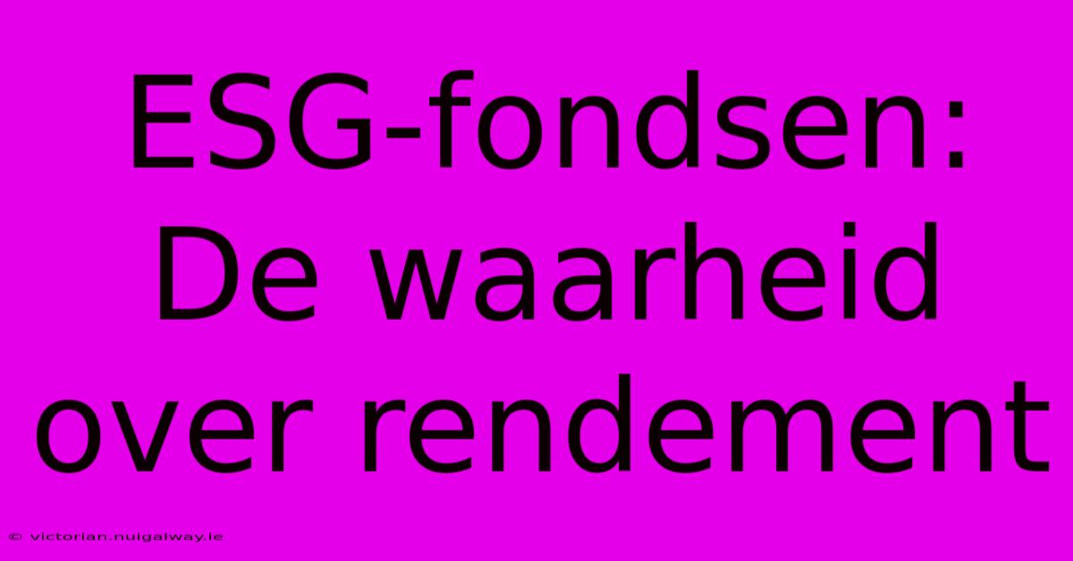 ESG-fondsen: De Waarheid Over Rendement