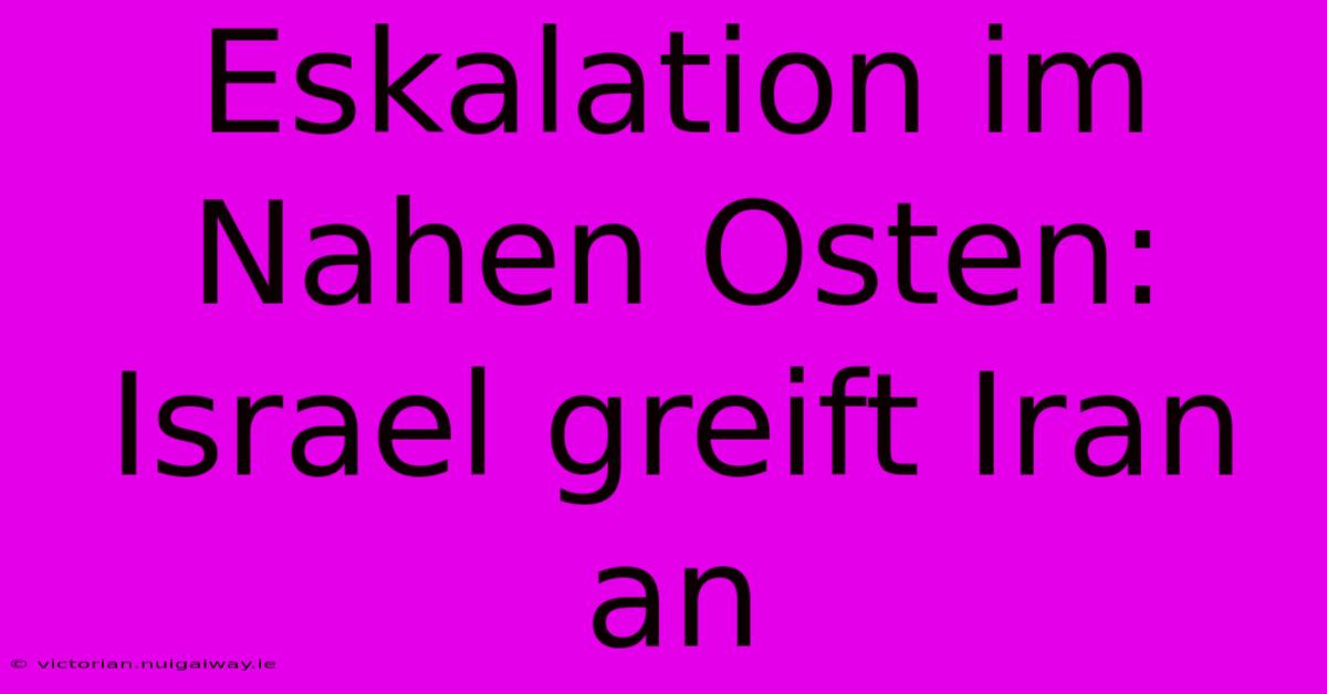 Eskalation Im Nahen Osten: Israel Greift Iran An