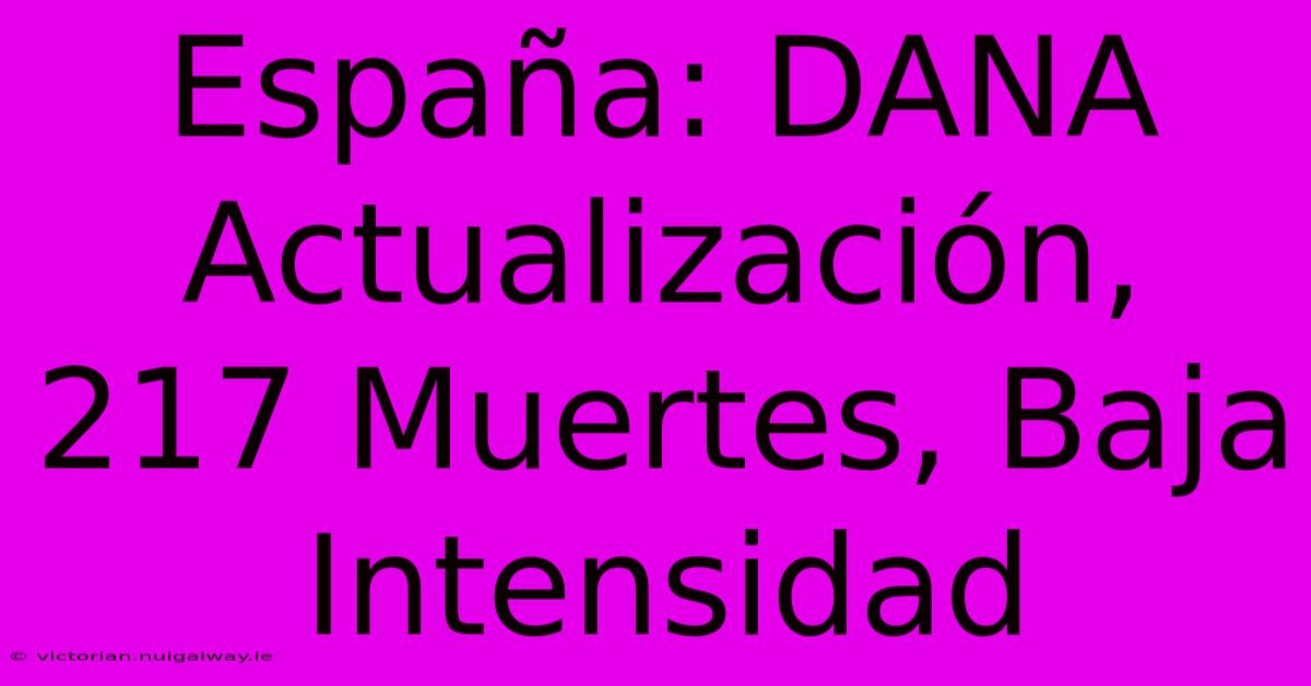 España: DANA Actualización, 217 Muertes, Baja Intensidad